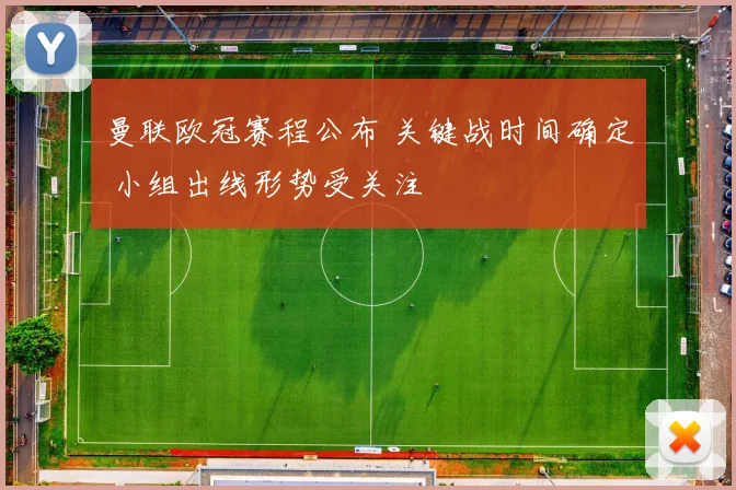 曼联欧冠赛程公布 关键战时间确定 小组出线形势受关注