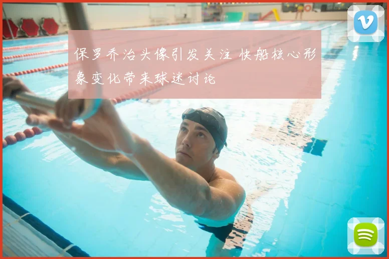 保罗乔治头像引发关注 快船核心形象变化带来球迷讨论