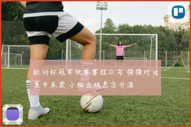 欧洲杯冠军联赛赛程公布 强强对话集中来袭 小组出线悬念升温