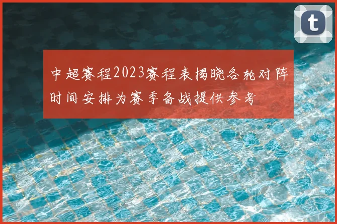 中超赛程2023赛程表揭晓各轮对阵时间安排为赛季备战提供参考