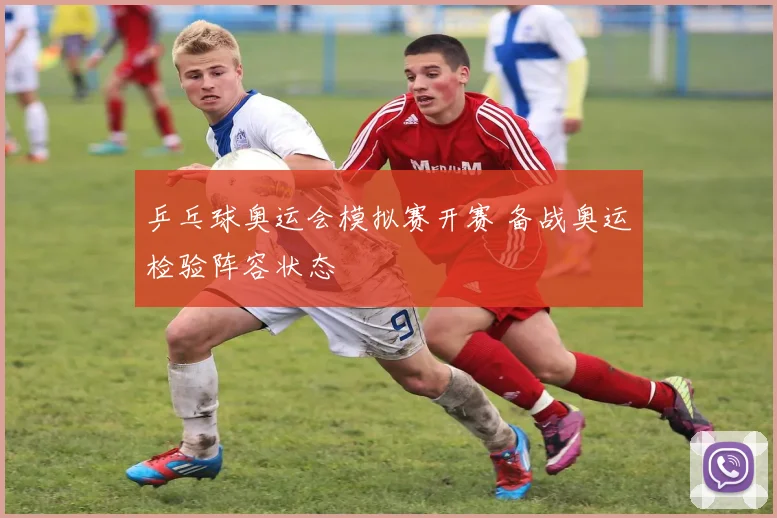 乒乓球奥运会模拟赛开赛 备战奥运检验阵容状态